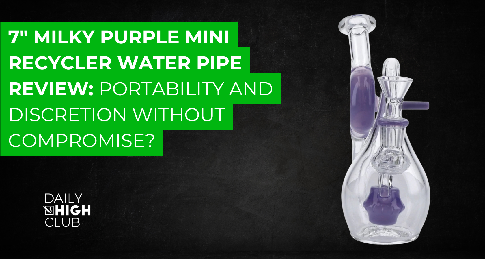 7" Milky Purple Mini Recycler: Our dailyhighclub Team’s Hands-On Verdict