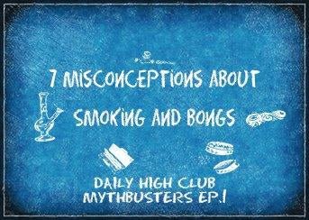 7 Misconceptions About Smoking and Bongs - Mythbusters! - Daily High Club