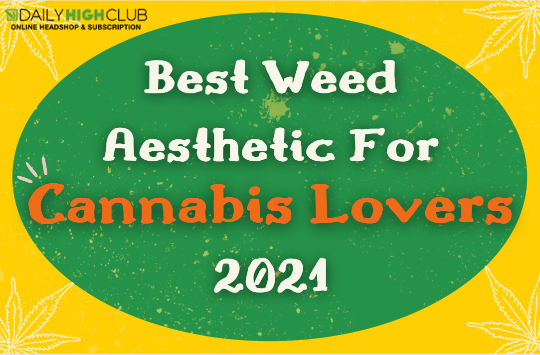 Best Weed Aesthetic For Cannabis Lovers in 2021 - Daily High Club