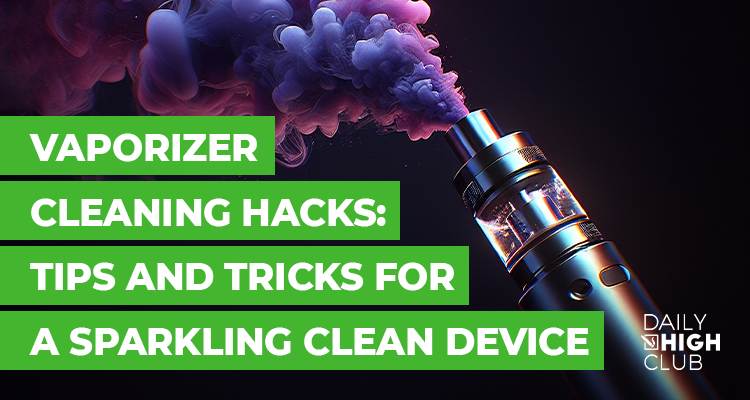Vaporizer Cleaning Hacks: Tips and Tricks for a Sparkling Clean Device