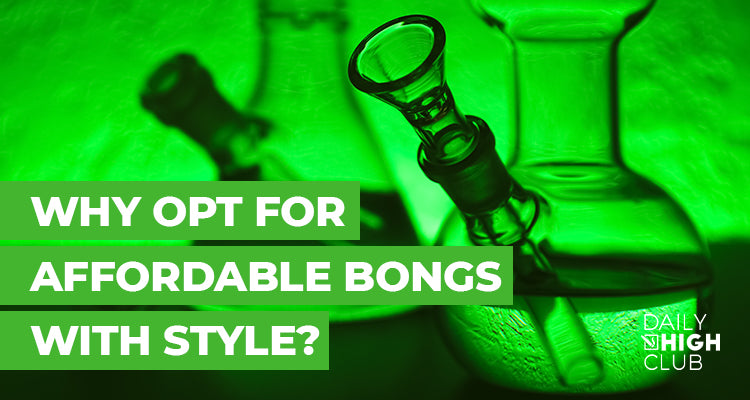 Opt for affordable bong style