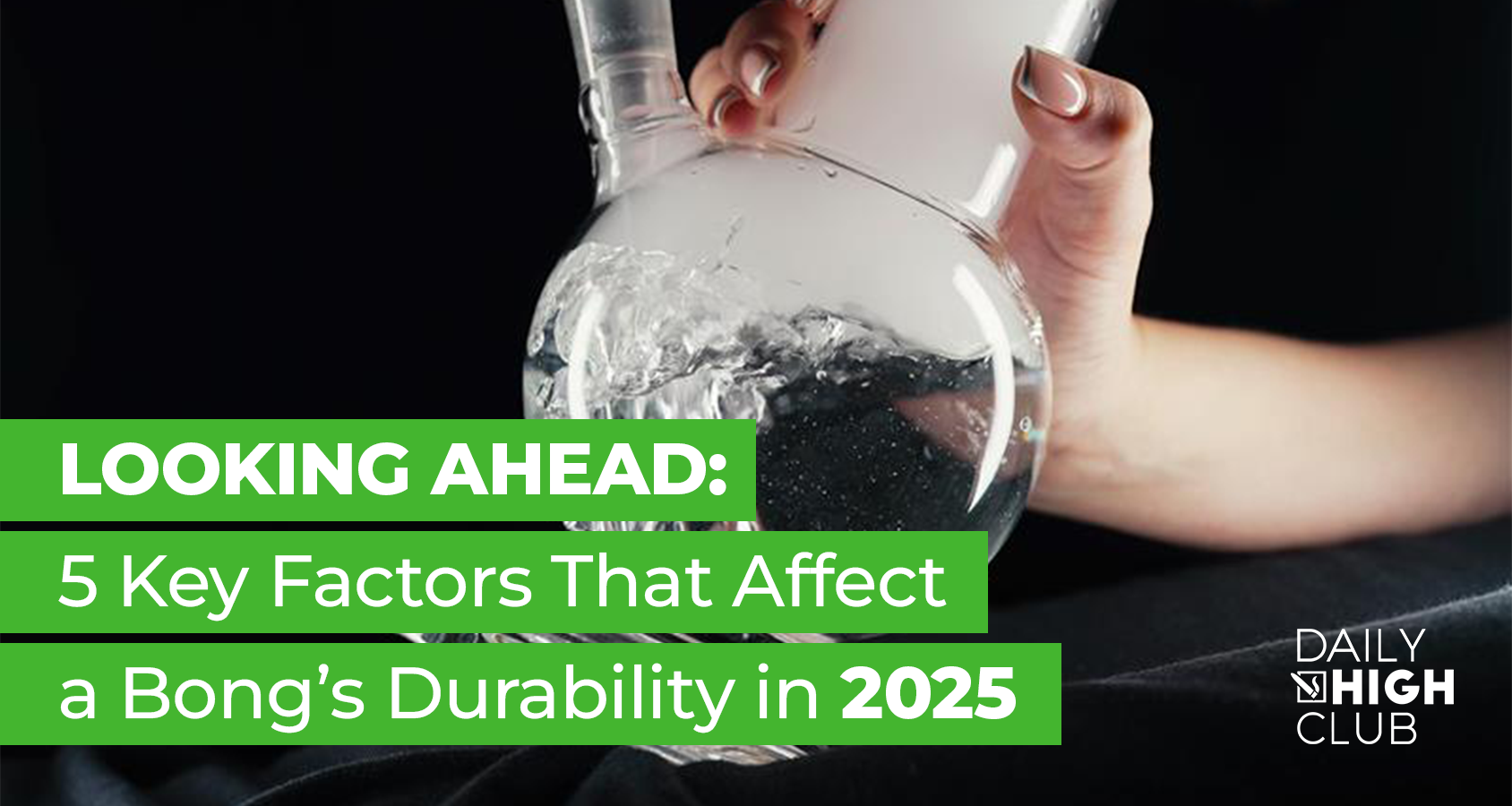 Looking Ahead: 5 Key Factors That Affect a Bong’s Durability in 2025
