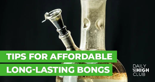 Tips for Affordable Long-Lasting Bongs