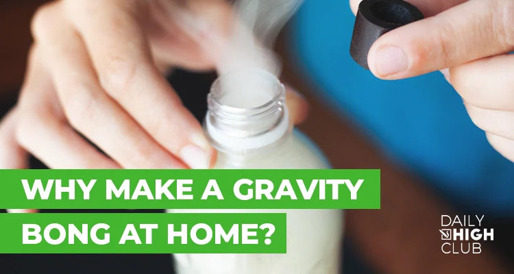 Why Make a Gravity Bong at Home?