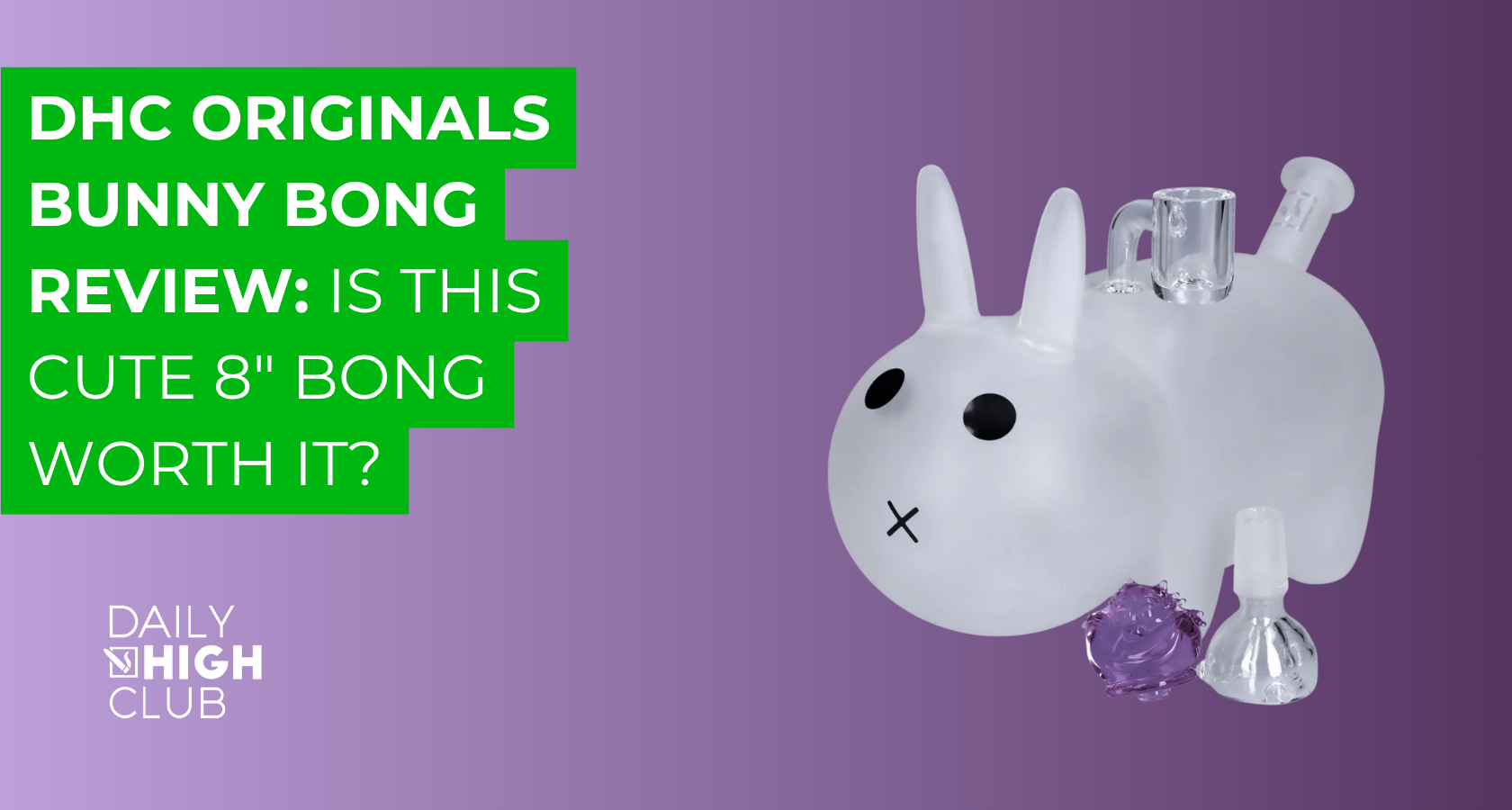 DHC Originals Bunny Bong Review Is This Cute 8 Bong Worth It