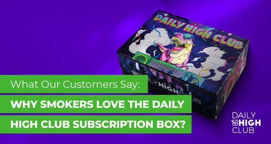 What Our Customers Say: Why Smokers Love the Daily High Club Subscription Box