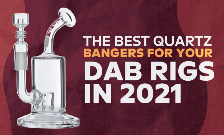 The Best Quartz Bangers For Your Dab Rigs in 2021 - Daily High Club