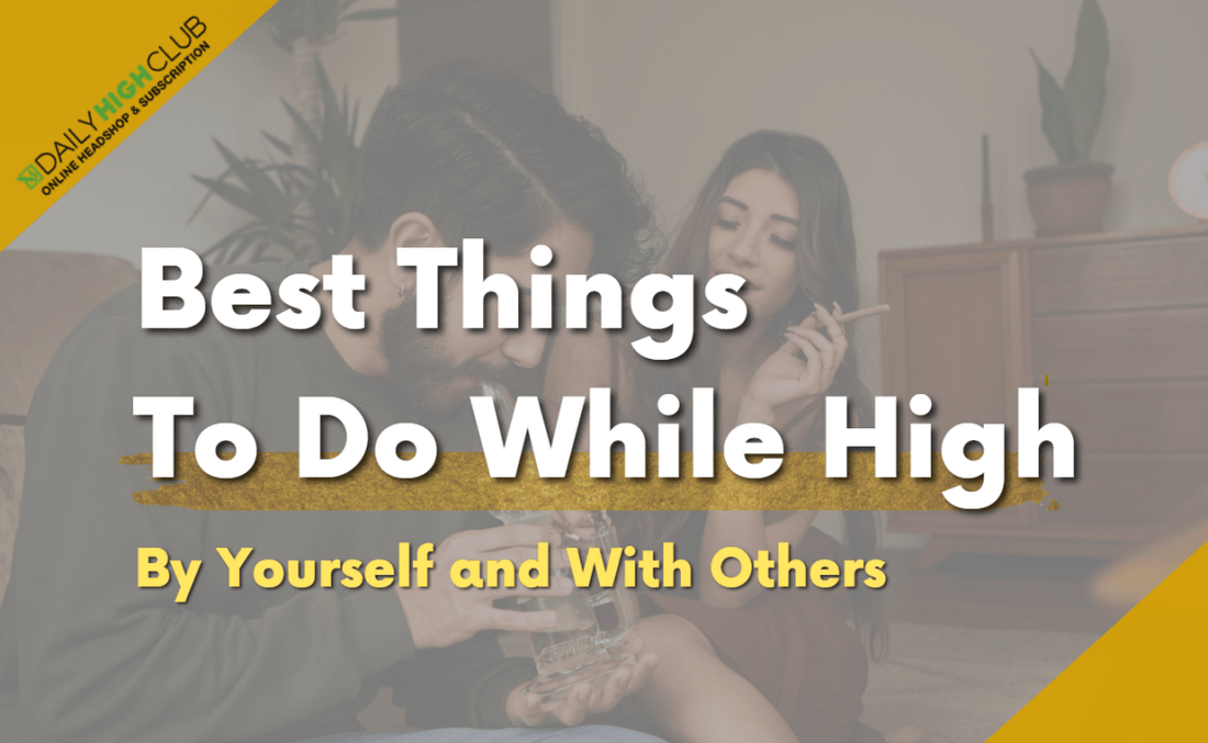 Best Things To Do While High By Yourself and With Others - Daily High Club