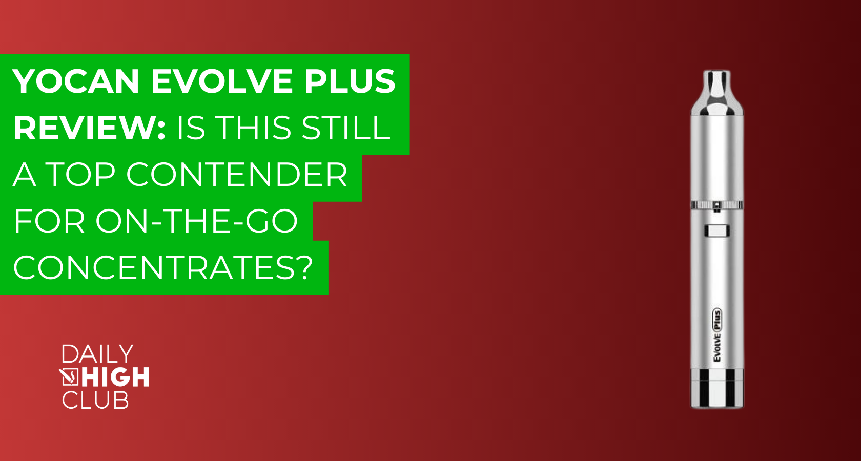 Yocan Evolve Plus Review: Is This Still a Top Contender for On-the-Go Concentrates?