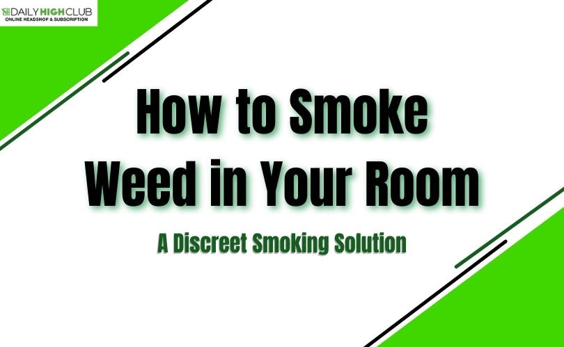 How to Smoke Weed in Your Room - Even at Grandma’s - Daily High Club