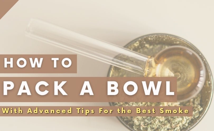 How To Pack a Bowl - With Advanced Tips for Getting The Best Smoke - Daily High Club